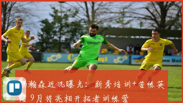 杨瀚森近况曝光：新秀培训+苦练英语 9月将亮相开拓者训练营
